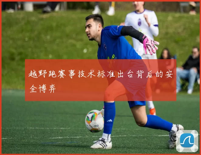 越野跑赛事技术标准出台背后的安全博弈